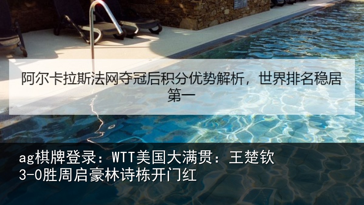 ag棋牌登录:WTT美国大满贯:王楚钦3-0胜周启豪林诗栋开门红
