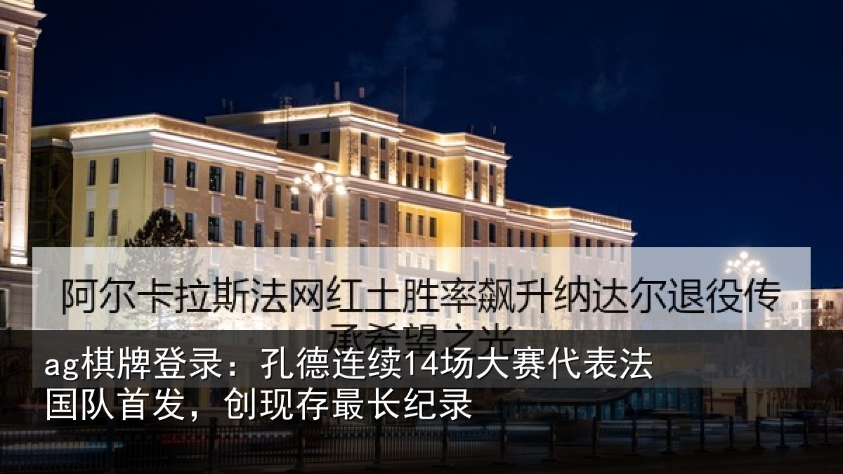ag棋牌登录：孔德相关情况国队相关情况录
