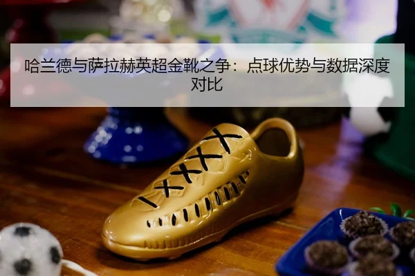 ha-lan-de-yu-sa-la-he-ying-chao-jin-xue-zhi-zheng-dian-qiu-you-shi-yu-shu-ju-shen-du-dui-bi-3-344.jpg